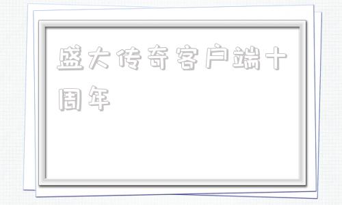 盛大传奇客户端十周年盛大传奇客户端十周年下载完整版