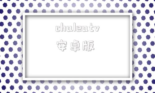chaleatv安卓版chaleatv网络机顶盒